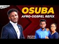 Osubare (Afro-gospel Refix Ep.34) - Obed Chima & Ruthberyl. Cc: Peterson Okopi