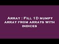 Array : Fill 1D numpy array from arrays with indices