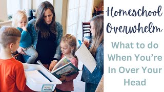 Homeschool Overwhelm || What to do When You're In Over You're Head