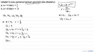 tulislah 5 suku pertama barisan geometri jika diketahui: a. a =4 danr=1 2 b. a = 8 dan r =-2