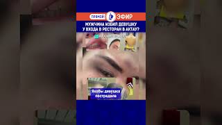 Мужчина избил девушку у входа в ресторан в Актау?