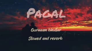 PAGAL song ft. gurnaam bhullar | pagal song slowed and reverb | jis din tu meri hovegi| pagal  lofi