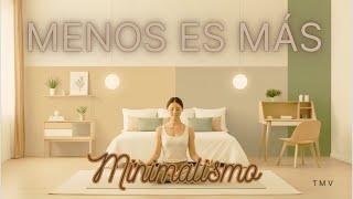 Menos es Más: El Poder del Minimalismo para tu Mente y Espíritu