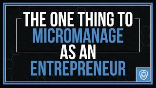 The One Thing to Micromanage as an Entrepreneur