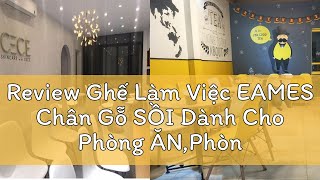 Review Ghế Làm Việc EAMES Chân Gỗ SỒI Dành Cho Phòng ĂN,Phòng KHÁCH,Cafe,Văn Phòng,Học tập