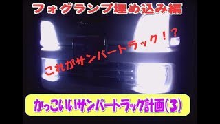 かっこいいサンバートラック計画３（フォグランプ埋め込み編）