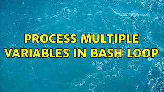 Process multiple variables in bash loop (2 Solutions!!)