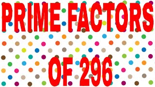 PRIME FACTORS OF 296