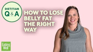 How to Lose Belly Fat in the Right Way | Dietitian Q&A | EatingWell