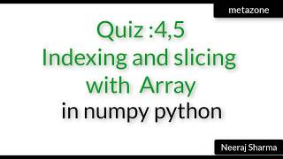 Vid 21: Quiz 4 and 5 indexing and slicing with numpy or python array | Neeraj Sharma