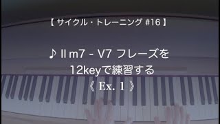 【サイクル・トレーニング #16】♪Ⅱm7 - V7 フレーズを12keyで練習する 《 Ex. 1 》