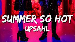 UPSAHL - Summer so hot (Lyrics)