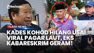 KADES KOHOD Menghilang Usai Skandal Pagar Laut, Eks Kabareskrim Geram: Tak Ada Alasan Tunda Tangkap!