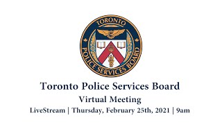 Toronto Police Services Board | Virtual Public Meeting | LiveStream | Thu., Feb. 25, 2021 | 0900AM