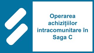 Operarea achizițiilor intracomunitare în Saga C