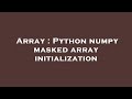 Array : Python numpy masked array initialization