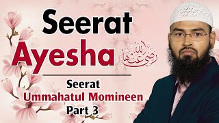Seerat Ayesha RA | Seerat Ummahatul Momineen Part 3 By @AdvFaizSyedOfficial