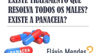 Existe Tratamento que resolva todos os Males? Existe a Panaceia?