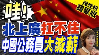 【盧秀芳辣晚報】鐵飯碗破了? 中國公務員連年大減薪的經濟萎靡警訊 @中天新聞CtiNews  精華版