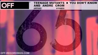 Teenage Mutants \u0026 Andre Crom - You Don't Know - OFF065