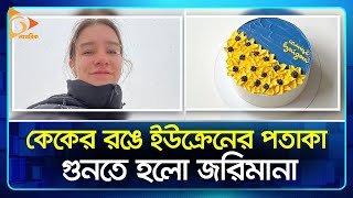 কেকের রঙে ইউক্রেনের পতাকা, গুনতে হলো জরিমানা | Ukraine | Russia | Cake | Nagorik TV