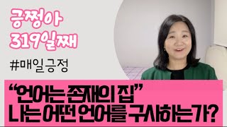 [긍쩡아] 319일째! “언어는 존재의 집” 나는 어떤 언어를 구사하는가?