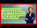 Where To Run Python Scripts? - Python Code School
