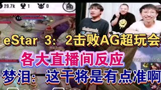 eStar 3：2擊敗AG超玩會各大直播間反應，夢淚：這幹將是有點準啊