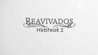 REAVIVADOS - HEBREUS 2