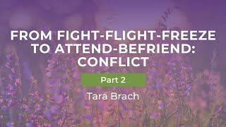 Transforming Conflict: From Fight-Flight-Freeze to Attend-Befriend with Tara Brach (Part 2)