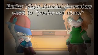Friday Night funkin' characters react to "you're not alone"