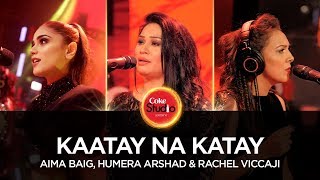 Coke Studio Season 10| Kaatay Na Katay| Aima Baig, Humera Arshad & Rachel Viccaji
