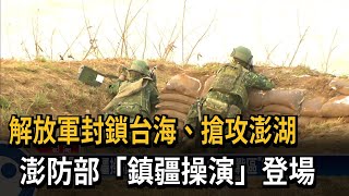 解放軍封鎖台海、搶攻澎湖　澎防部「鎮疆操演」登場－民視新聞