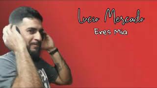 Lucio Mercado  - Eres Mia