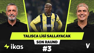 Talisca ilk maçtan klasını gösterdi | Abdülkerim Durmaz, Ali Ece | Son Raund #3