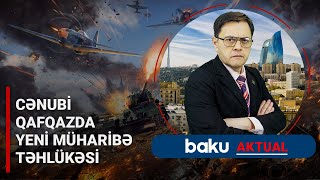 Cənubi Qafqazda yeni müharibə təhlükəsi - BAKU AKTUAL