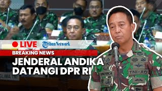 🔴LIVE UPDATE: JENDERAL ANDIKA Datangi DPR RI, Rapat Kerja dengan Komisi 1 DPR RI