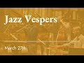 The Fourth Sunday in Lent - 6:00 p.m. Jazz Vespers - March 27th 2022