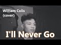 I'll Never Go (cover) | William Colis
