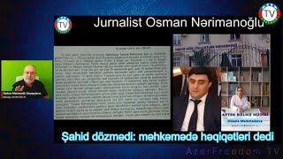 9.7.23: Jurnalist Osman Nərimanoğlunun həbsi ilə bağlı: şahid dözmədi, məhkəmədə həqiqətləri dedi.