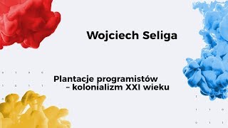 13. SFI / Plantacje programistów – kolonializm XXI wieku / Wojciech Seliga