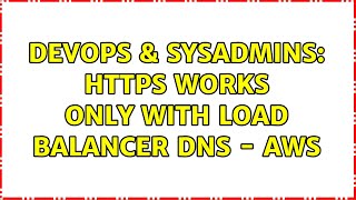DevOps & SysAdmins: HTTPS works only with Load Balancer DNS - AWS (2 Solutions!!)