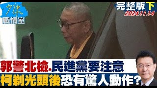 【完整版下集】郭正亮示警北檢、民進黨要注意 柯文哲剃光頭後恐有驚人動作? 少康戰情室 20241114