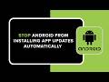 How to Stop Android from Installing App Updates Automatically