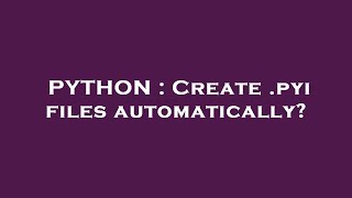 PYTHON : Create .pyi files automatically?