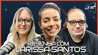 RESENHA COM LARISSA SANTOS - Ciência Sem Fim #149
