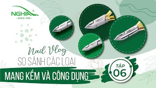 NGHIA NAIL VLOG - TẬP 6 - SO SÁNH CÁC LOẠI MANG KỀM VÀ CÔNG DỤNG