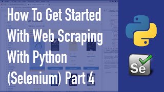 How To Get Started With Web Scraping With Python (Selenium) - Part 4