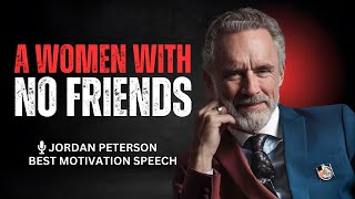 A Woman with No Friends Turn Loneliness Into Power!-  Motivation Speech by Jordan Peterson