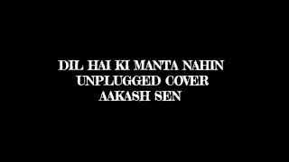 Dil Hai Ki Manta Nahin - Unplugged cover - Aakash Sen